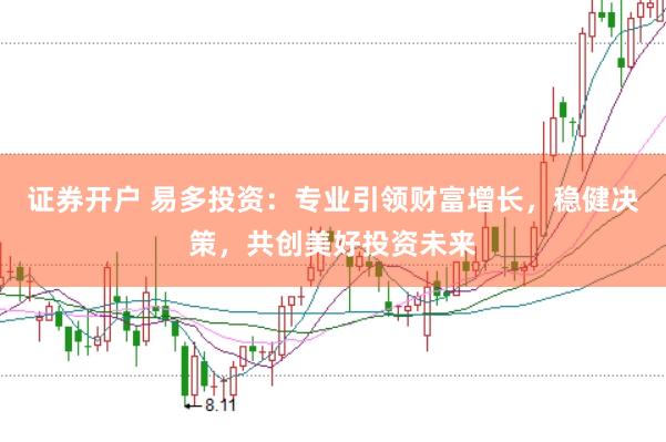 证券开户 易多投资：专业引领财富增长，稳健决策，共创美好投资未来