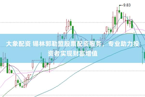 大象配资 锡林郭勒盟股票配资服务，专业助力投资者实现财富增值