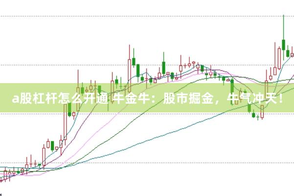 a股杠杆怎么开通 牛金牛：股市掘金，牛气冲天！